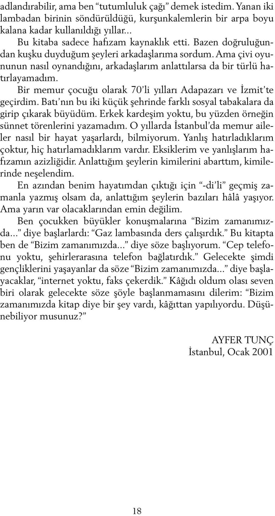 Bir memur çocuğu olarak 70 li yılları Adapazarı ve İzmit te geçirdim. Batı nın bu iki küçük şehrinde farklı sosyal tabakalara da girip çıkarak büyüdüm.