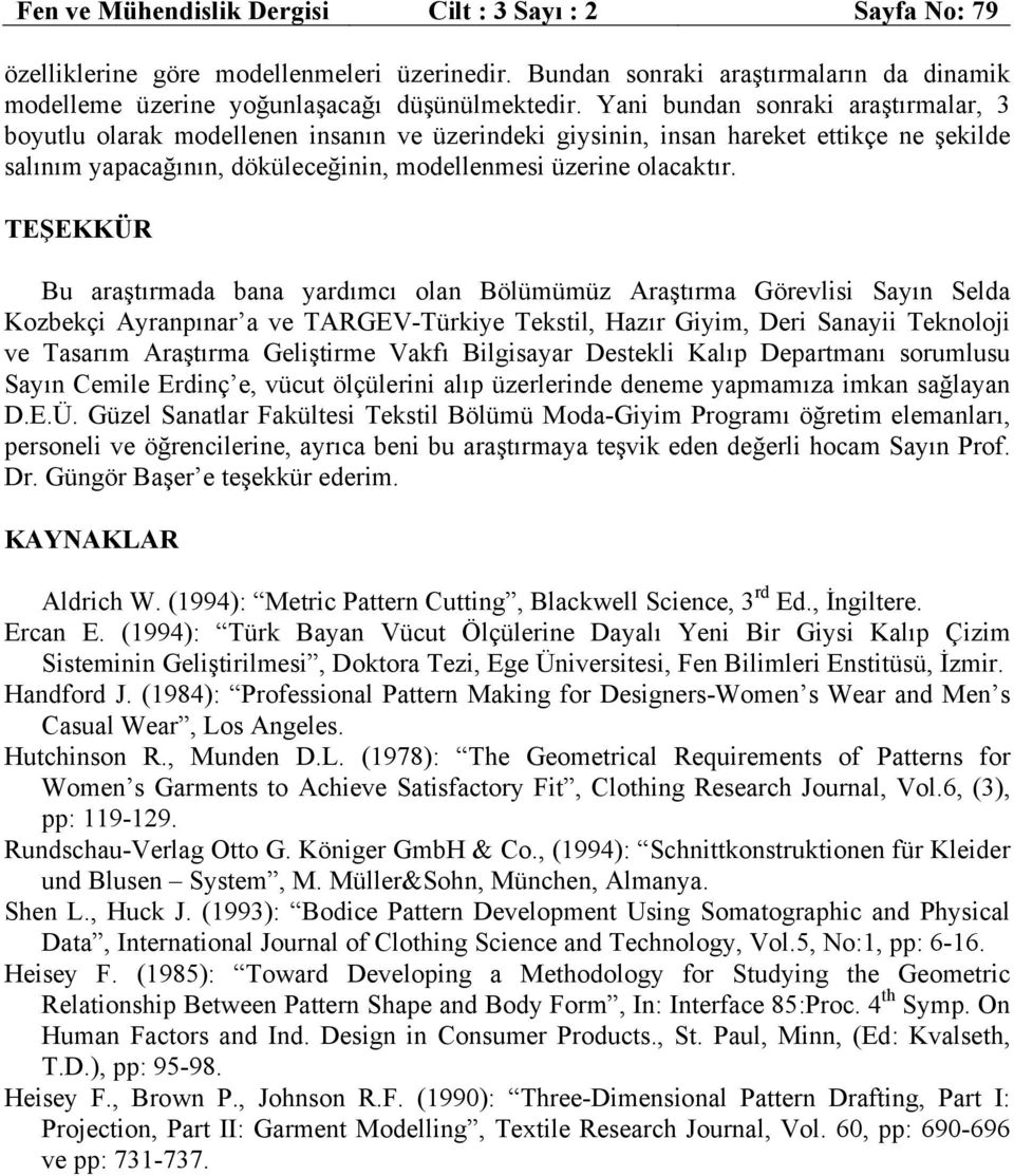 TEŞEKKÜR Bu araştırmada bana yardımcı olan Bölümümüz Araştırma Görevlisi Sayın Selda Kozbekçi Ayranpınar a ve TARGEV-Türkiye Tekstil, Hazır Giyim, Deri Sanayii Teknoloji ve Tasarım Araştırma