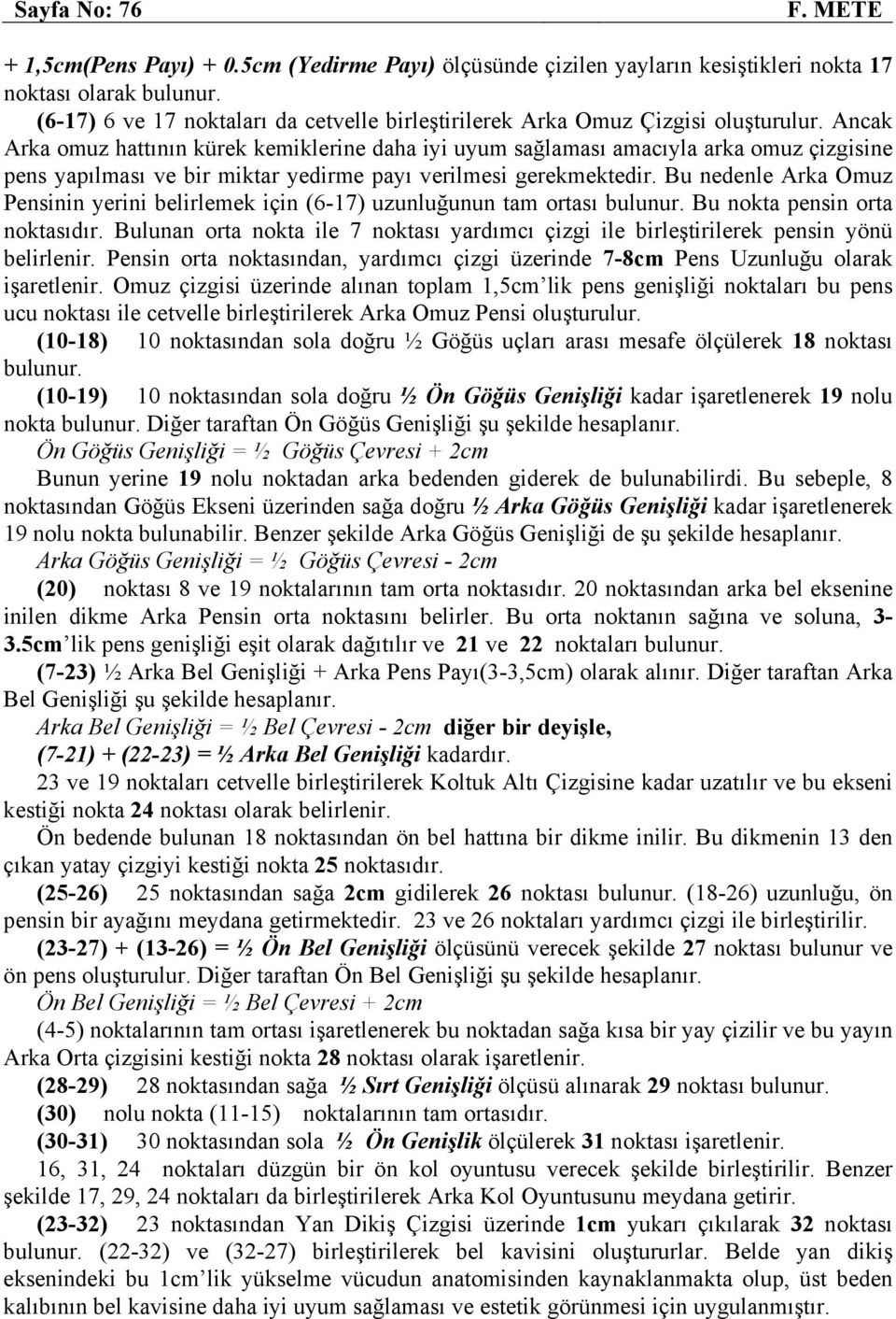 Ancak Arka omuz hattının kürek kemiklerine daha iyi uyum sağlaması amacıyla arka omuz çizgisine pens yapılması ve bir miktar yedirme payı verilmesi gerekmektedir.