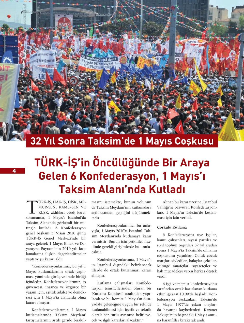 6 Konfederasyon genel ba kanı 5 Nisan 2010 günü TÜRK- Genel Merkezi nde bir araya gelerek 1 Mayıs Emek ve Dayanı ma Bayramı nın 2010 yılı kutlamalarına ili kin de erlendirmeler yaptı ve u kararı