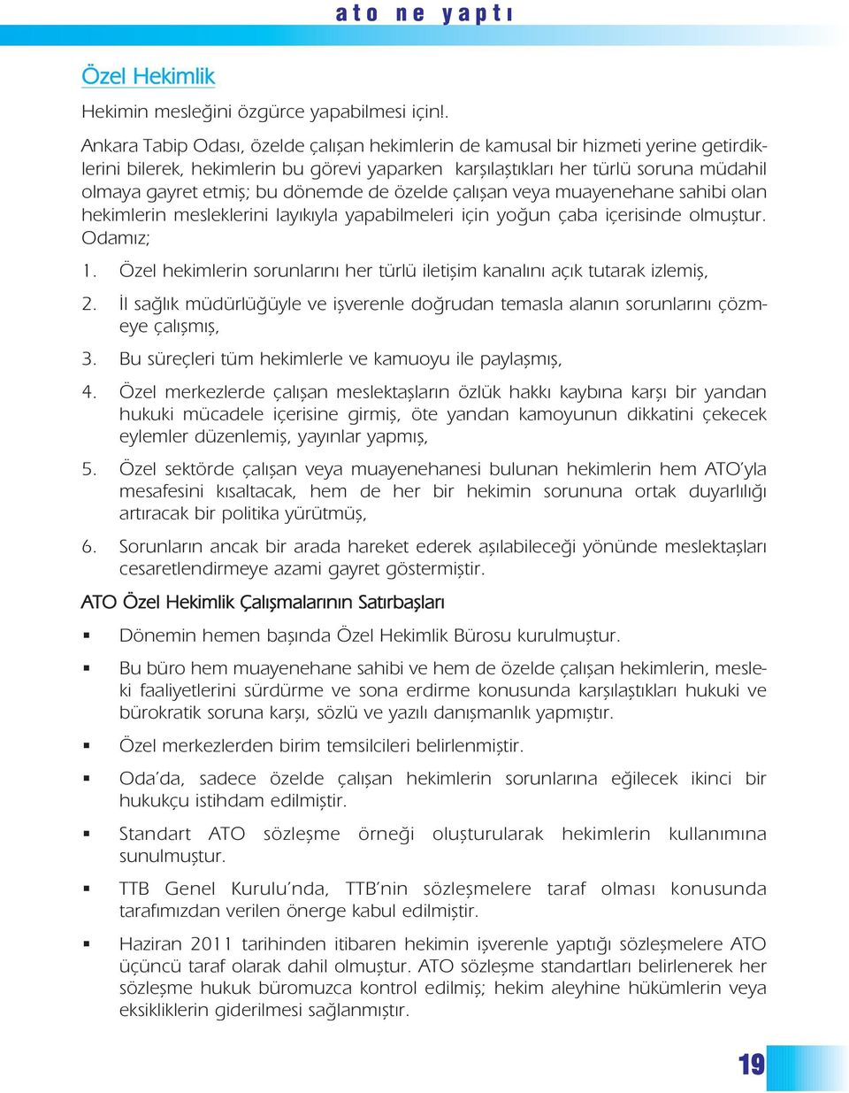 bu dönemde de özelde çalıflan veya muayenehane sahibi olan hekimlerin mesleklerini layıkıyla yapabilmeleri için yo un çaba içerisinde olmufltur. Odamız; 1.