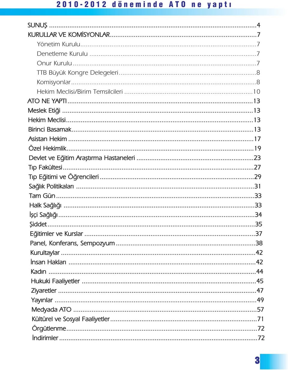 ..19 Devlet ve E itim Arafltırma Hastaneleri...23 Tıp Fakültesi...27 Tıp E itimi ve Ö rencileri...29 Sa lık Politikaları...31 Tam Gün...33 Halk Sa lı ı...33 flçi Sa lı ı...34 fiiddet.