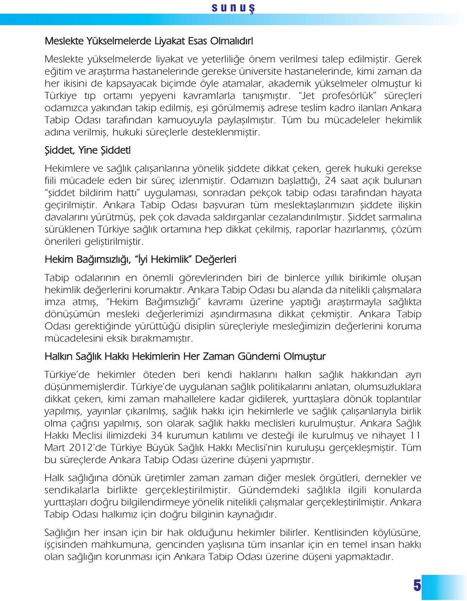 yepyeni kavramlarla tanıflmıfltır. Jet profesörlük süreçleri odamızca yakından takip edilmifl, efli görülmemifl adrese teslim kadro ilanları Ankara Tabip Odası tarafından kamuoyuyla paylaflılmıfltır.