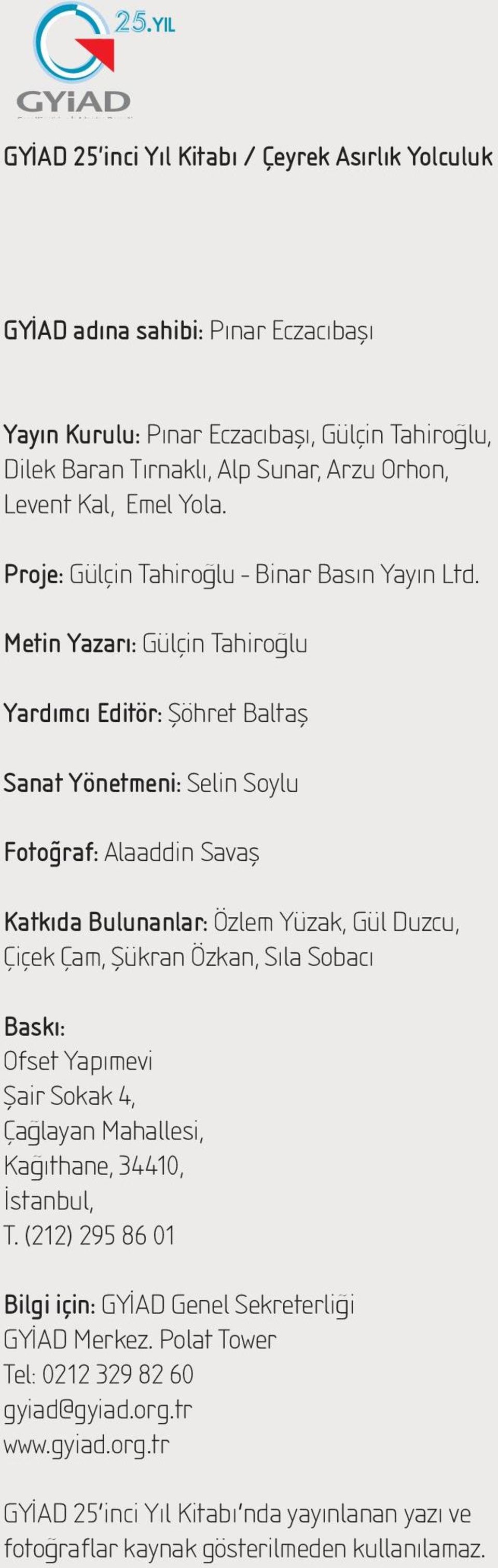 Metin Yazar : Gülçin Tahiro lu Yard mc Editör: fiöhret Baltafl Sanat Yönetmeni: Selin Soylu Foto raf: Alaaddin Savafl Katk da Bulunanlar: Özlem Yüzak, Gül Duzcu, Çiçek Çam, fiükran Özkan, S