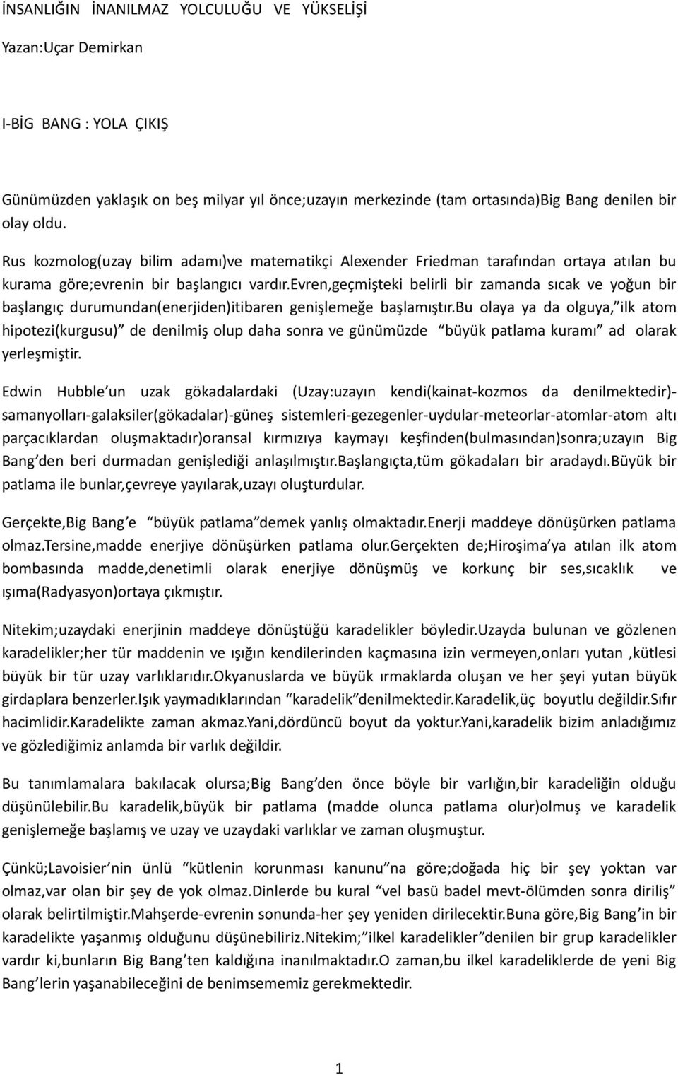 evren,geçmişteki belirli bir zamanda sıcak ve yoğun bir başlangıç durumundan(enerjiden)itibaren genişlemeğe başlamıştır.