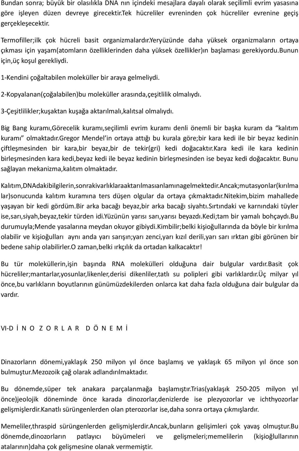 yeryüzünde daha yüksek organizmaların ortaya çıkması için yaşam(atomların özelliklerinden daha yüksek özellikler)ın başlaması gerekiyordu.bunun için,üç koşul gerekliydi.