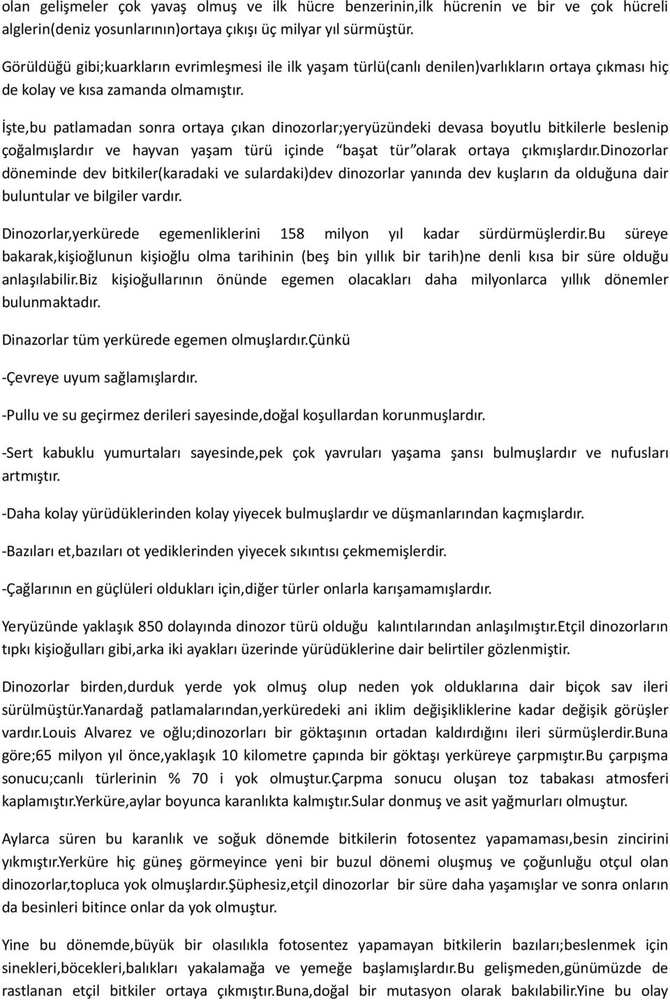 İşte,bu patlamadan sonra ortaya çıkan dinozorlar;yeryüzündeki devasa boyutlu bitkilerle beslenip çoğalmışlardır ve hayvan yaşam türü içinde başat tür olarak ortaya çıkmışlardır.