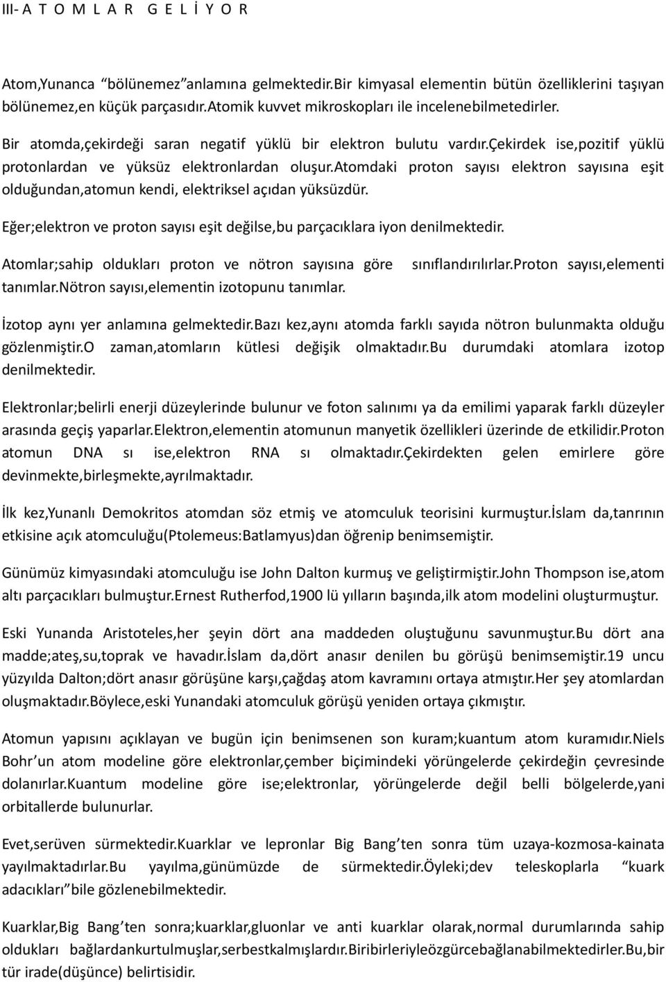 atomdaki proton sayısı elektron sayısına eşit olduğundan,atomun kendi, elektriksel açıdan yüksüzdür. Eğer;elektron ve proton sayısı eşit değilse,bu parçacıklara iyon denilmektedir.