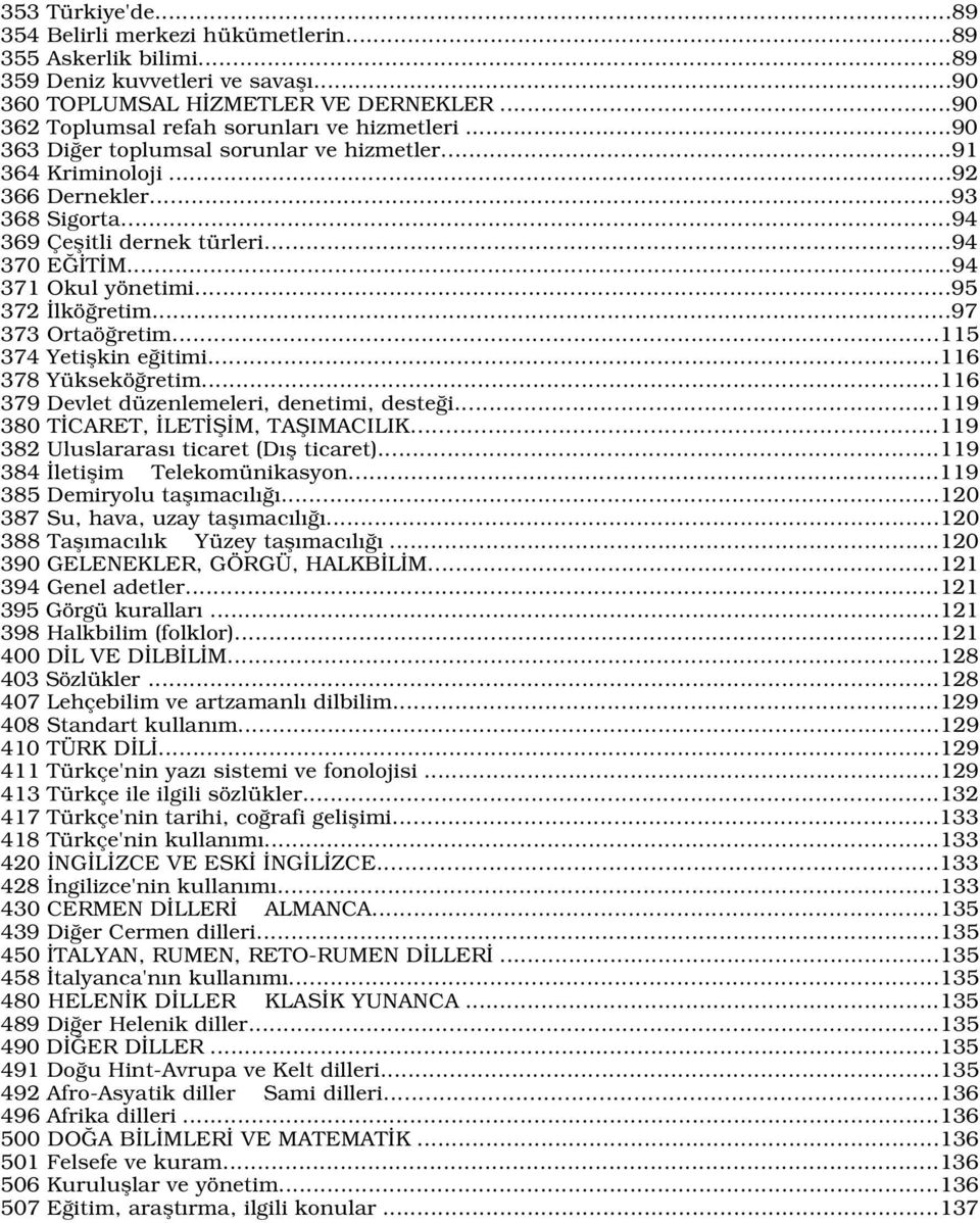 ..94 371 Okul yönetimi...95 372 lkö retim...97 373 Ortaö retim...115 374 Yetiflkin e itimi...116 378 Yüksekö retim...116 379 Devlet düzenlemeleri, denetimi, deste i.