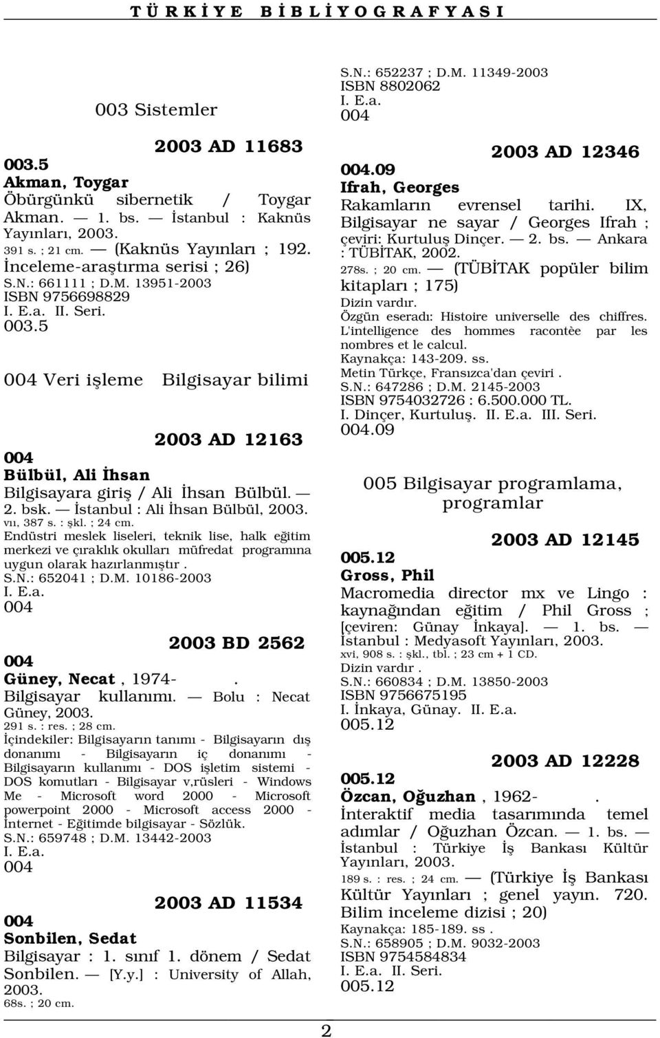 nceleme-araflt rma serisi ; 26) 278s. ; 20 cm. (TÜB TAK popüler bilim S.N.: 661111 ; D.M. 13951-2003 kitaplar ; 175) ISBN 9756698829 Dizin vard r. Özgün eserad : Histoire universelle des chiffres.