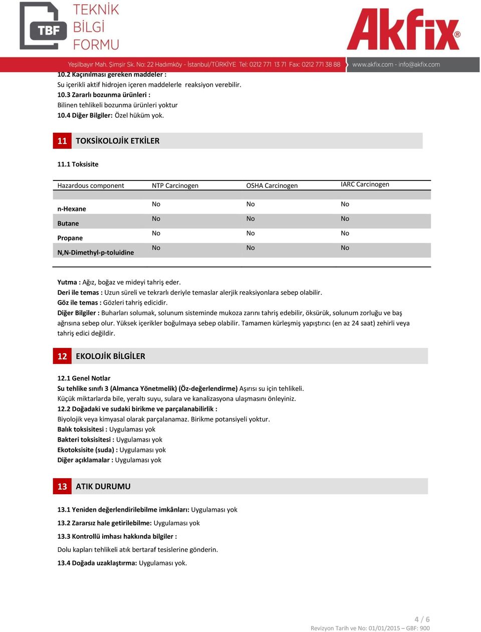 1 Toksisite Hazardous component NTP Carcinogen OSHA Carcinogen IARC Carcinogen n-hexane Butane Propane N,N-Dimethyl-p-toluidine Yutma : Ağız, boğaz ve mideyi tahriş eder.