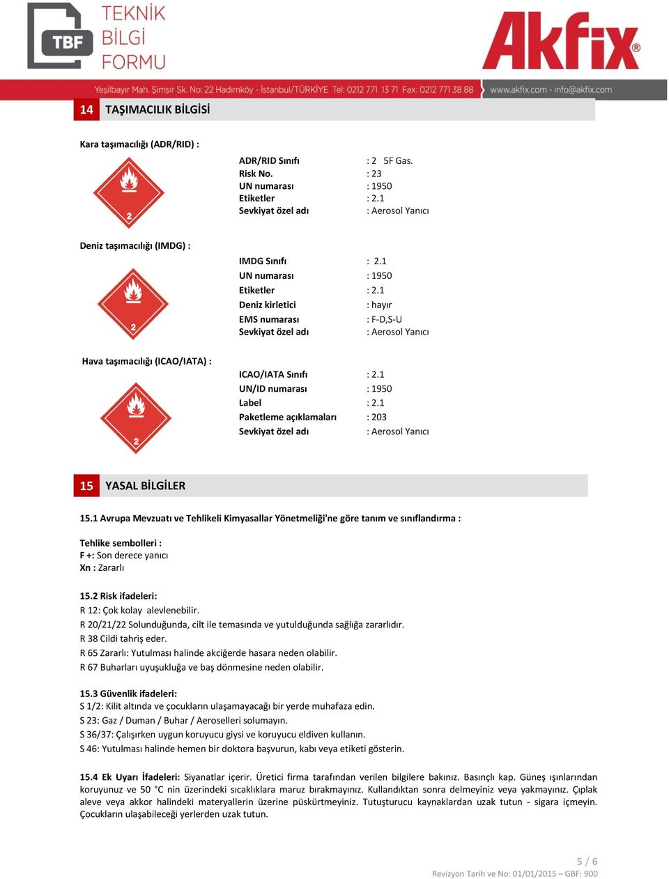 1 Deniz kirletici EMS numarası Sevkiyat özel adı : hayır : F-D,S-U : Aerosol Yanıcı Hava taşımacılığı (ICAO/IATA) : ICAO/IATA Sınıfı : 2.1 UN/ID numarası : 1950 Label : 2.