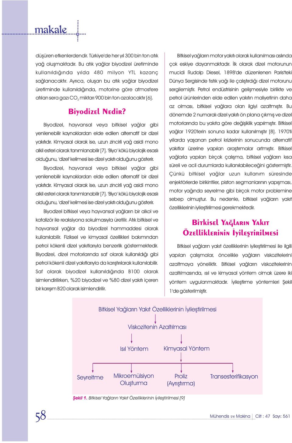 Biyodizel, hayvansal veya bitkisel yaðlar gibi yenilenebilir kaynaklardan elde edilen alternatif bir dizel yakýtýdýr.