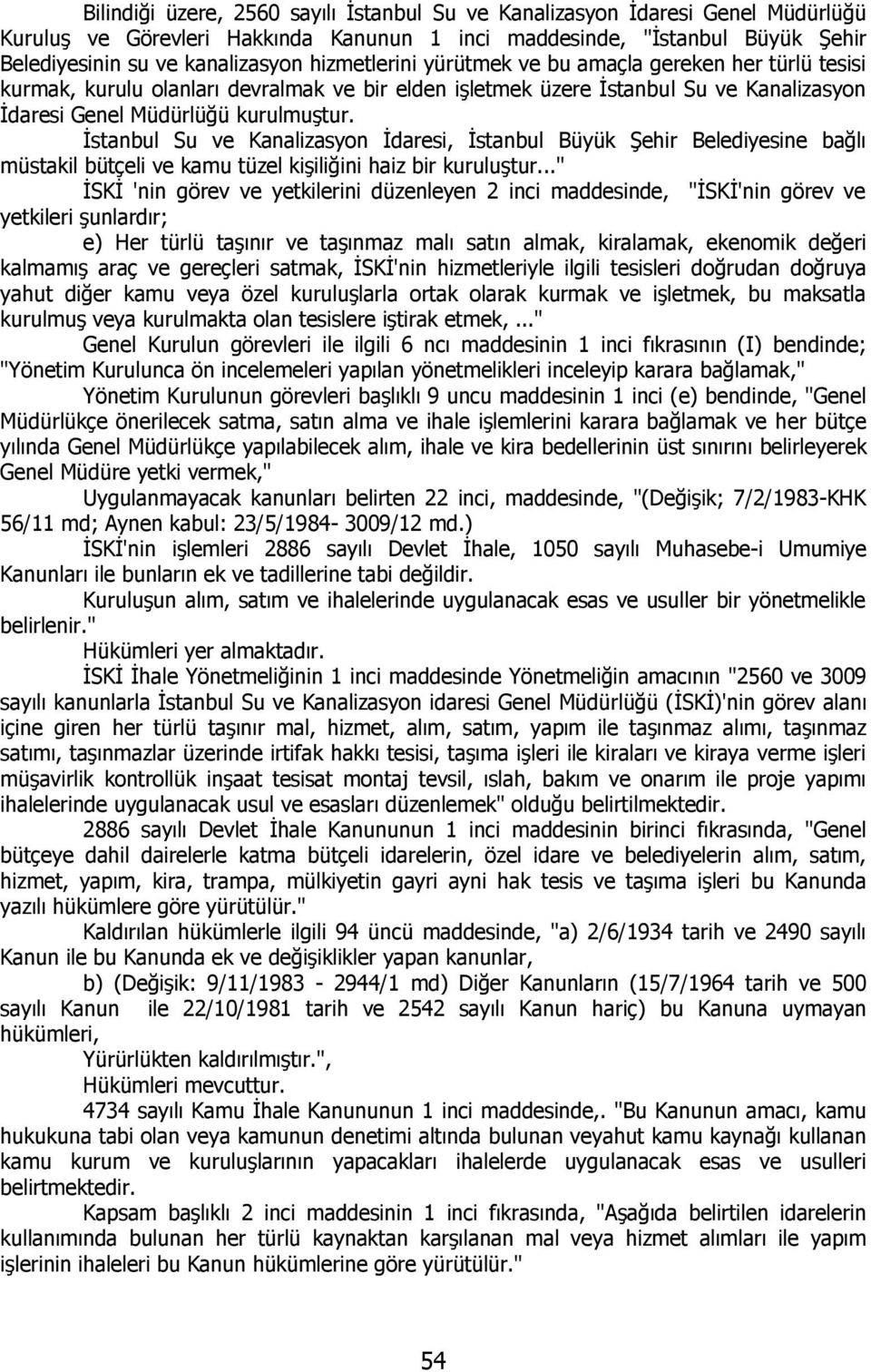 İstanbul Su ve Kanalizasyon İdaresi, İstanbul Büyük Şehir Belediyesine bağlı müstakil bütçeli ve kamu tüzel kişiliğini haiz bir kuruluştur.