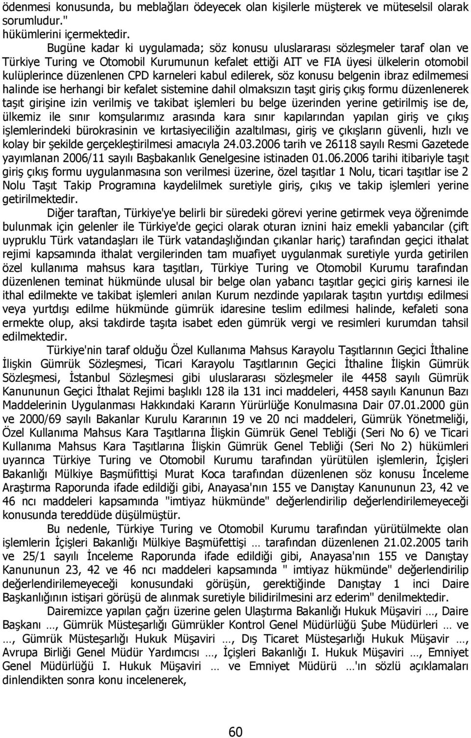 karneleri kabul edilerek, söz konusu belgenin ibraz edilmemesi halinde ise herhangi bir kefalet sistemine dahil olmaksızın taşıt giriş çıkış formu düzenlenerek taşıt girişine izin verilmiş ve takibat