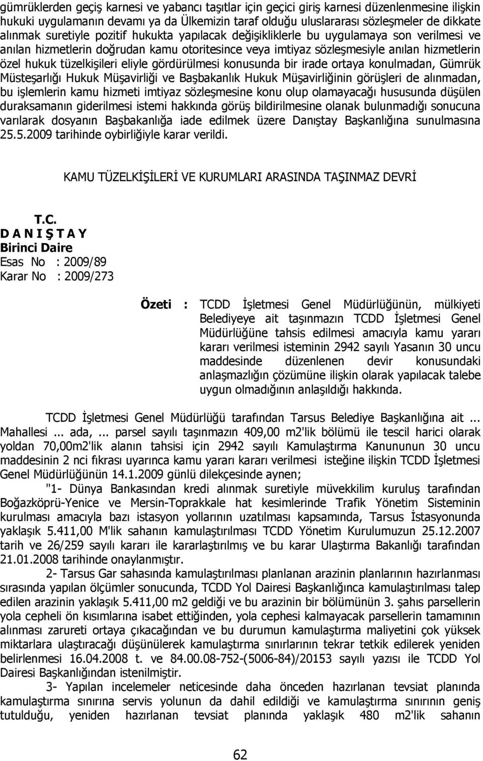 eliyle gördürülmesi konusunda bir irade ortaya konulmadan, Gümrük Müsteşarlığı Hukuk Müşavirliği ve Başbakanlık Hukuk Müşavirliğinin görüşleri de alınmadan, bu işlemlerin kamu hizmeti imtiyaz