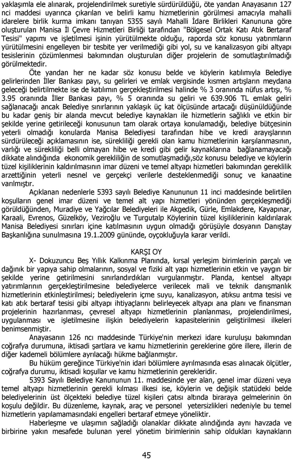 işinin yürütülmekte olduğu, raporda söz konusu yatırımların yürütülmesini engelleyen bir tesbite yer verilmediği gibi yol, su ve kanalizasyon gibi altyapı tesislerinin çözümlenmesi bakımından