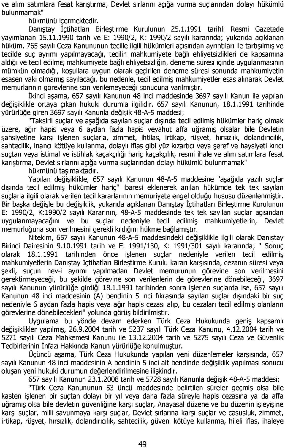 1990 tarih ve E: 1990/2, K: 1990/2 sayılı kararında; yukarıda açıklanan hüküm, 765 sayılı Ceza Kanununun tecille ilgili hükümleri açısından ayrıntıları ile tartışılmış ve tecilde suç ayrımı