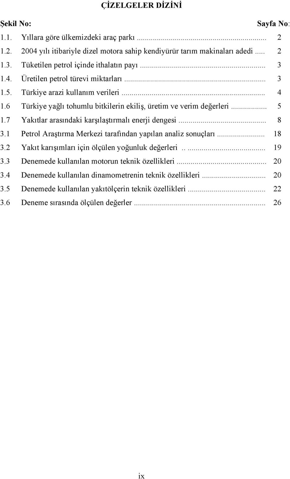 6 Türkiye yağlı tohumlu bitkilerin ekiliş, üretim ve verim değerleri... 5 1.7 Yakıtlar arasındaki karşılaştırmalı enerji dengesi... 8 3.1 Petrol Araştırma Merkezi tarafından yapılan analiz sonuçları.