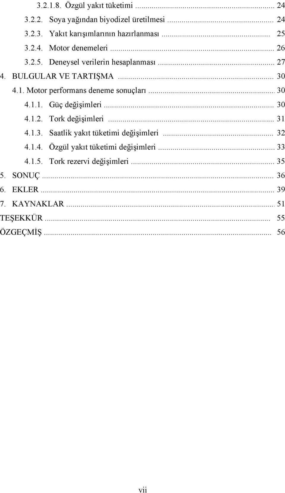 .. 3 4.1.2. Tork değişimleri... 31 4.1.3. Saatlik yakıt tüketimi değişimleri... 32 4.1.4. Özgül yakıt tüketimi değişimleri... 33 4.1.5.