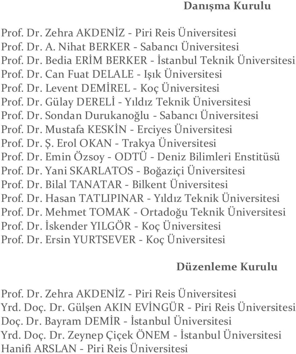 Erol OKAN - Trakya Üniversitesi Prof. Dr. Emin Özsoy - ODTÜ - Deniz Bilimleri Enstitüsü Prof. Dr. Yani SKARLATOS - Boğaziçi Üniversitesi Prof. Dr. Bilal TANATAR - Bilkent Üniversitesi Prof. Dr. Hasan TATLIPINAR - Yıldız Teknik Üniversitesi Prof.