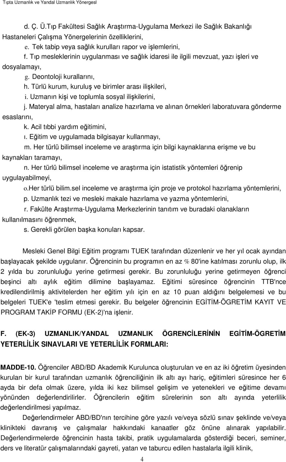 Türlü kurum, kuruluş ve birimler arası ilişkileri, i. Uzmanın kişi ve toplumla sosyal ilişkilerini, j.