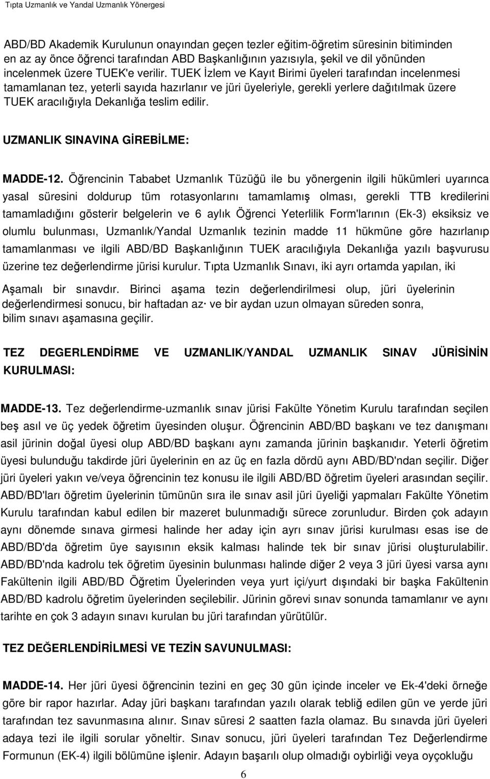 TUEK İzlem ve Kayıt Birimi üyeleri tarafından incelenmesi tamamlanan tez, yeterli sayıda hazırlanır ve jüri üyeleriyle, gerekli yerlere dağıtılmak üzere TUEK aracılığıyla Dekanlığa teslim edilir.