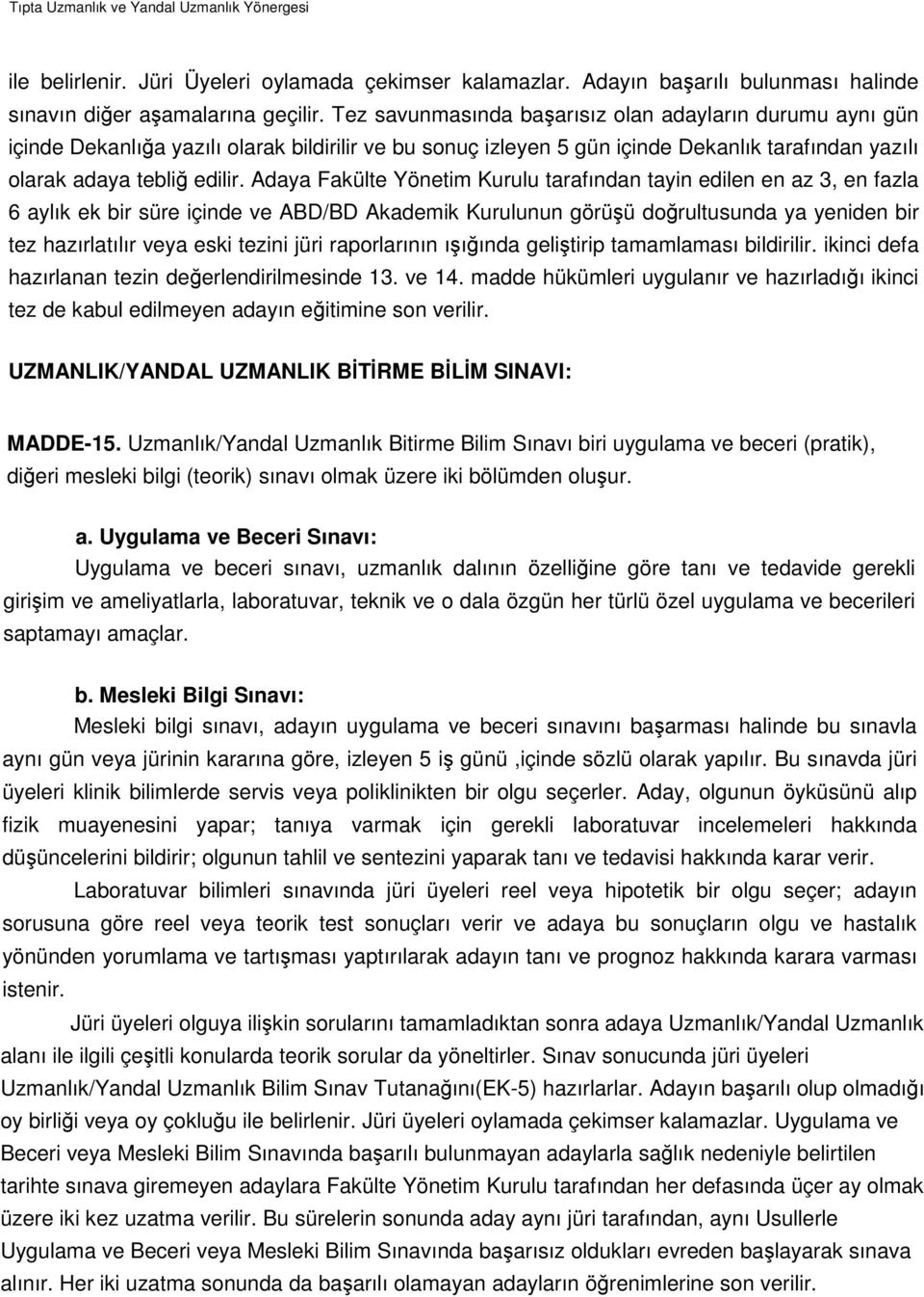 Adaya Fakülte Yönetim Kurulu tarafından tayin edilen en az 3, en fazla 6 aylık ek bir süre içinde ve ABD/BD Akademik Kurulunun görüşü doğrultusunda ya yeniden bir tez hazırlatılır veya eski tezini