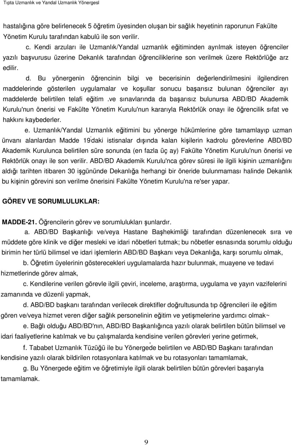 Bu yönergenin öğrencinin bilgi ve becerisinin değerlendirilmesini ilgilendiren maddelerinde gösterilen uygulamalar ve koşullar sonucu başarısız bulunan öğrenciler ayı maddelerde belirtilen telafi