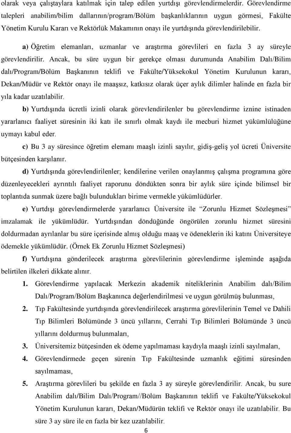 a) Öğretim elemanları, uzmanlar ve araştırma görevlileri en fazla 3 ay süreyle görevlendirilir.