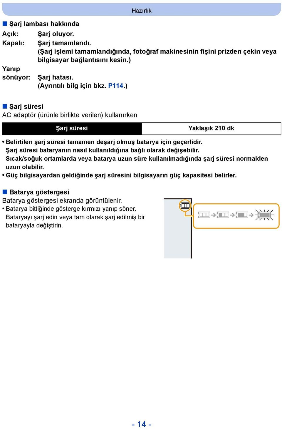 ) Şarj süresi AC adaptör (ürünle birlikte verilen) kullanırken Şarj süresi Yaklaşık 210 dk Belirtilen şarj süresi tamamen deşarj olmuş batarya için geçerlidir.