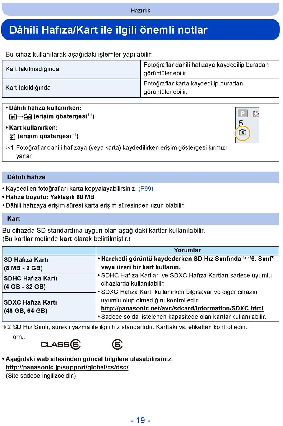 Dâhili hafıza kullanırken: k>ð (erişim göstergesi 1 ) Kart kullanırken: (erişim göstergesi 1 ) 1 Fotoğraflar dahili hafızaya (veya karta) kaydedilirken erişim göstergesi kırmızı yanar.