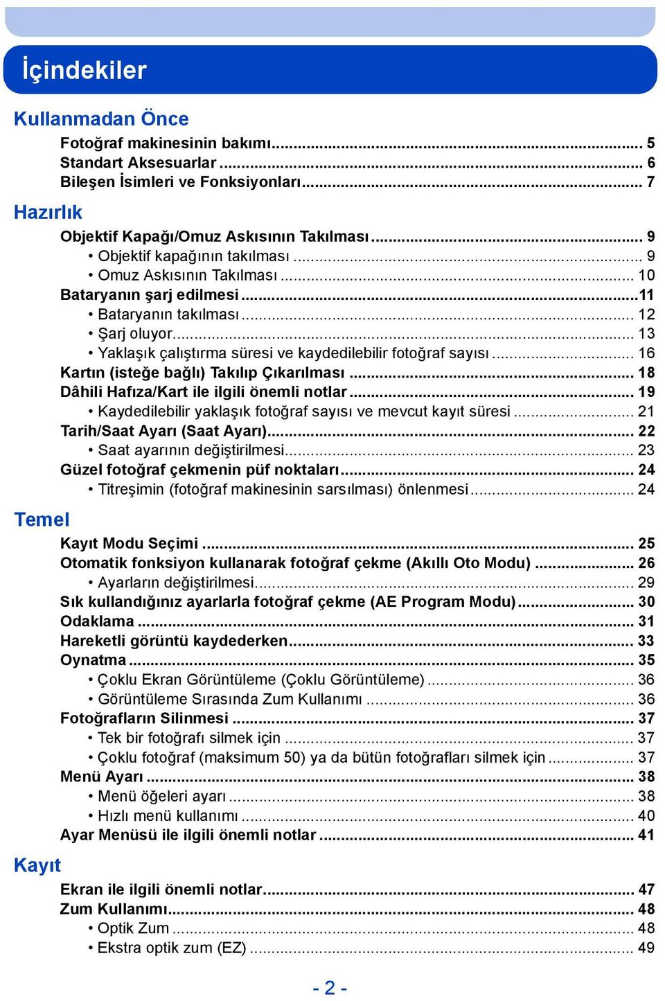 .. 13 Yaklaşık çalıştırma süresi ve kaydedilebilir fotoğraf sayısı... 16 Kartın (isteğe bağlı) Takılıp Çıkarılması... 18 Dâhili Hafıza/Kart ile ilgili önemli notlar.