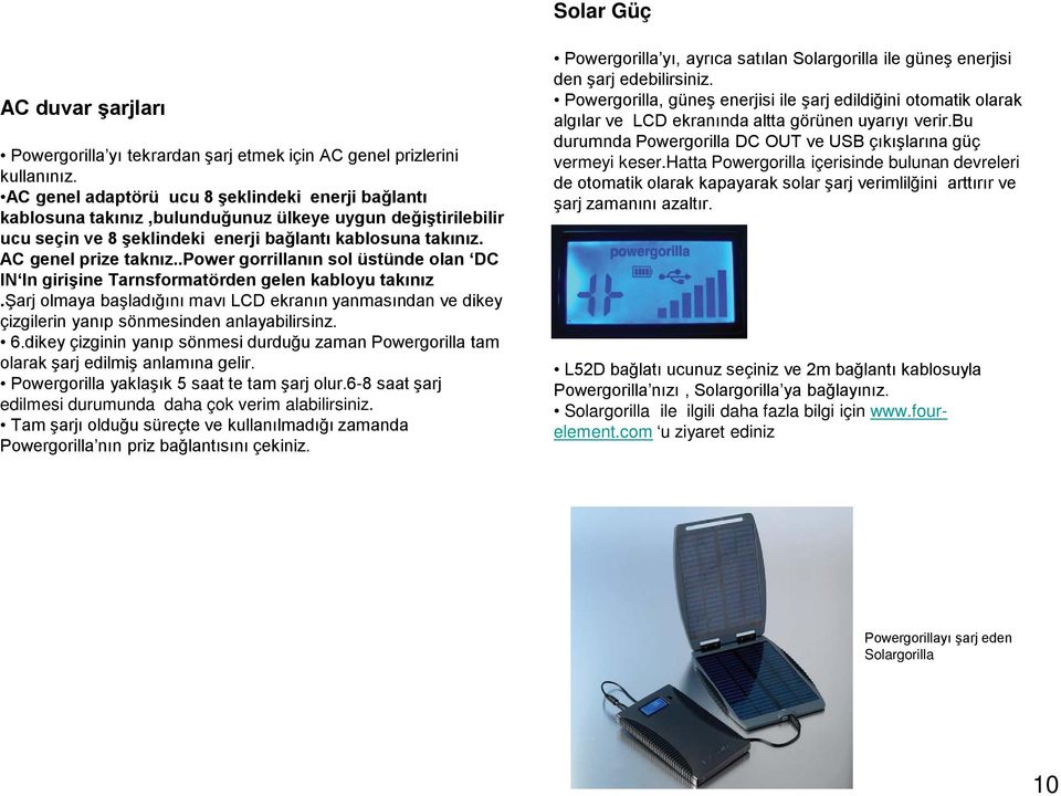 .power gorrillanın sol üstünde olan DC IN In girişine Tarnsformatörden gelen kabloyu takınız.şarj olmaya başladığını mavı LCD ekranın yanmasından ve dikey çizgilerin yanıp sönmesinden anlayabilirsinz.