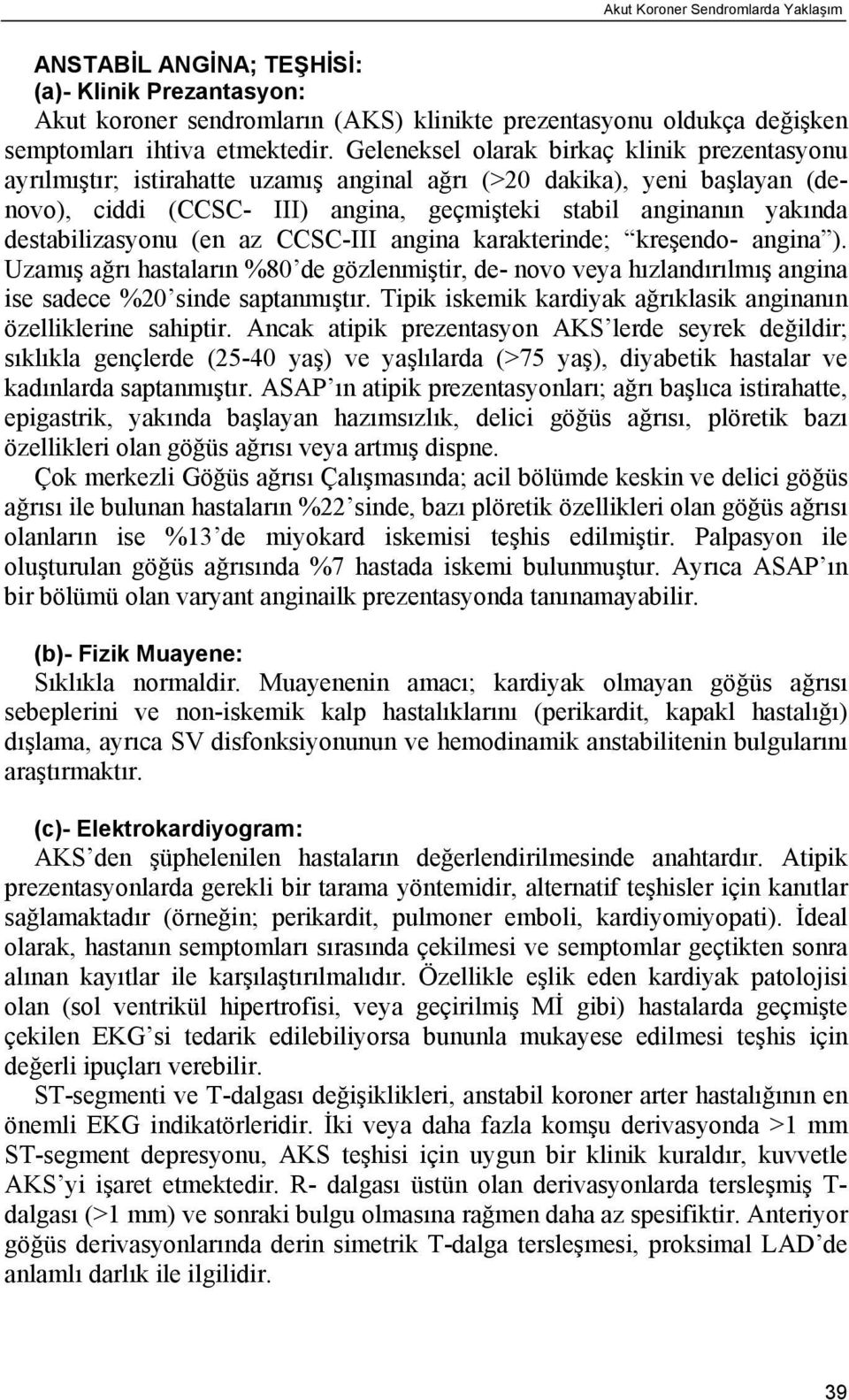 destabilizasyonu (en az CCSC-III angina karakterinde; kreşendo- angina ). Uzamış ağrı hastaların %80 de gözlenmiştir, de- novo veya hızlandırılmış angina ise sadece %20 sinde saptanmıştır.