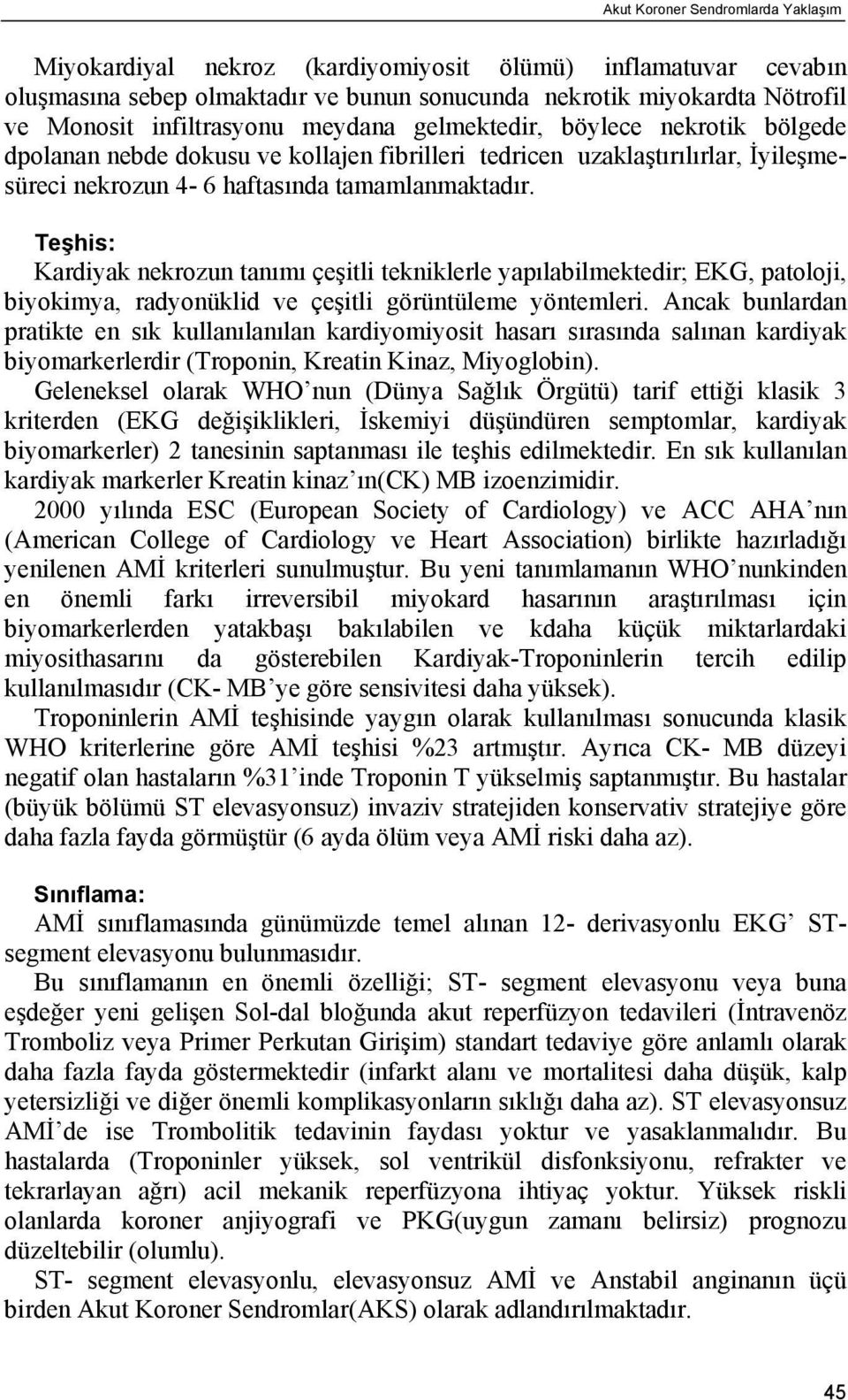 Teşhis: Kardiyak nekrozun tanımı çeşitli tekniklerle yapılabilmektedir; EKG, patoloji, biyokimya, radyonüklid ve çeşitli görüntüleme yöntemleri.