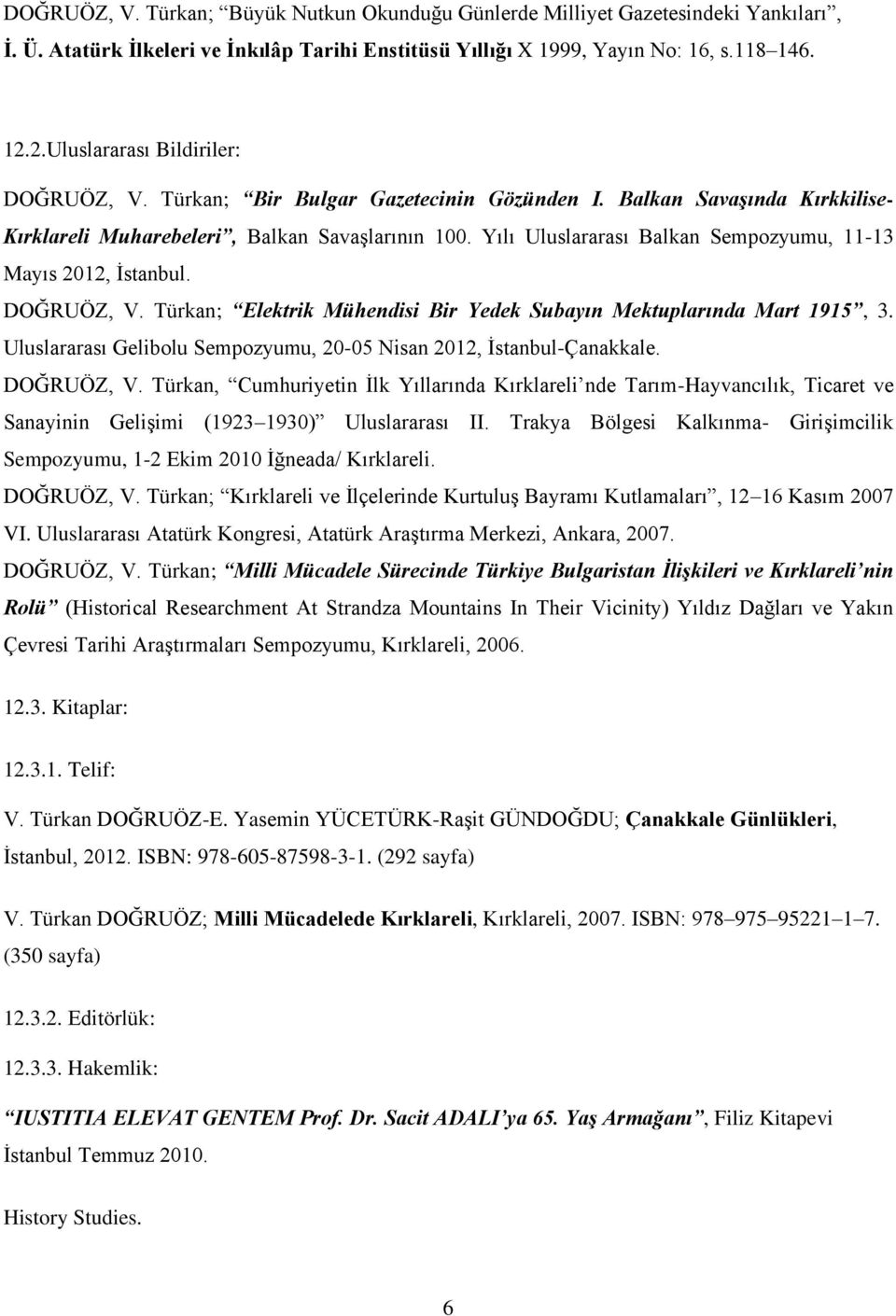 Yılı Uluslararası Balkan Sempozyumu, 11-13 Mayıs 2012, İstanbul. DOĞRUÖZ, V. Türkan; Elektrik Mühendisi Bir Yedek Subayın Mektuplarında Mart 1915, 3.