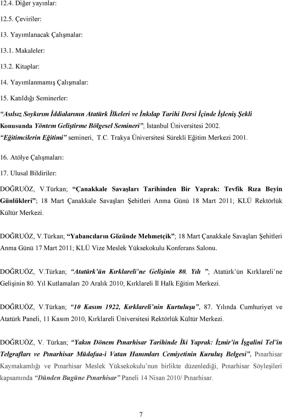 Eğitimcilerin Eğitimi semineri, T.C. Trakya Üniversitesi Sürekli Eğitim Merkezi 2001. 16. Atölye Çalışmaları: 17. Ulusal Bildiriler: DOĞRUÖZ, V.