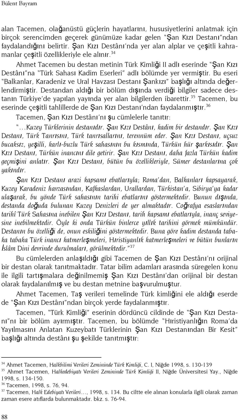 34 Ahmet Tacemen bu destan metinin Türk Kimliği II adlı eserinde Şan Kızı Destânı na Türk Sahası Kadim Eserleri adlı bölümde yer vermiştir.