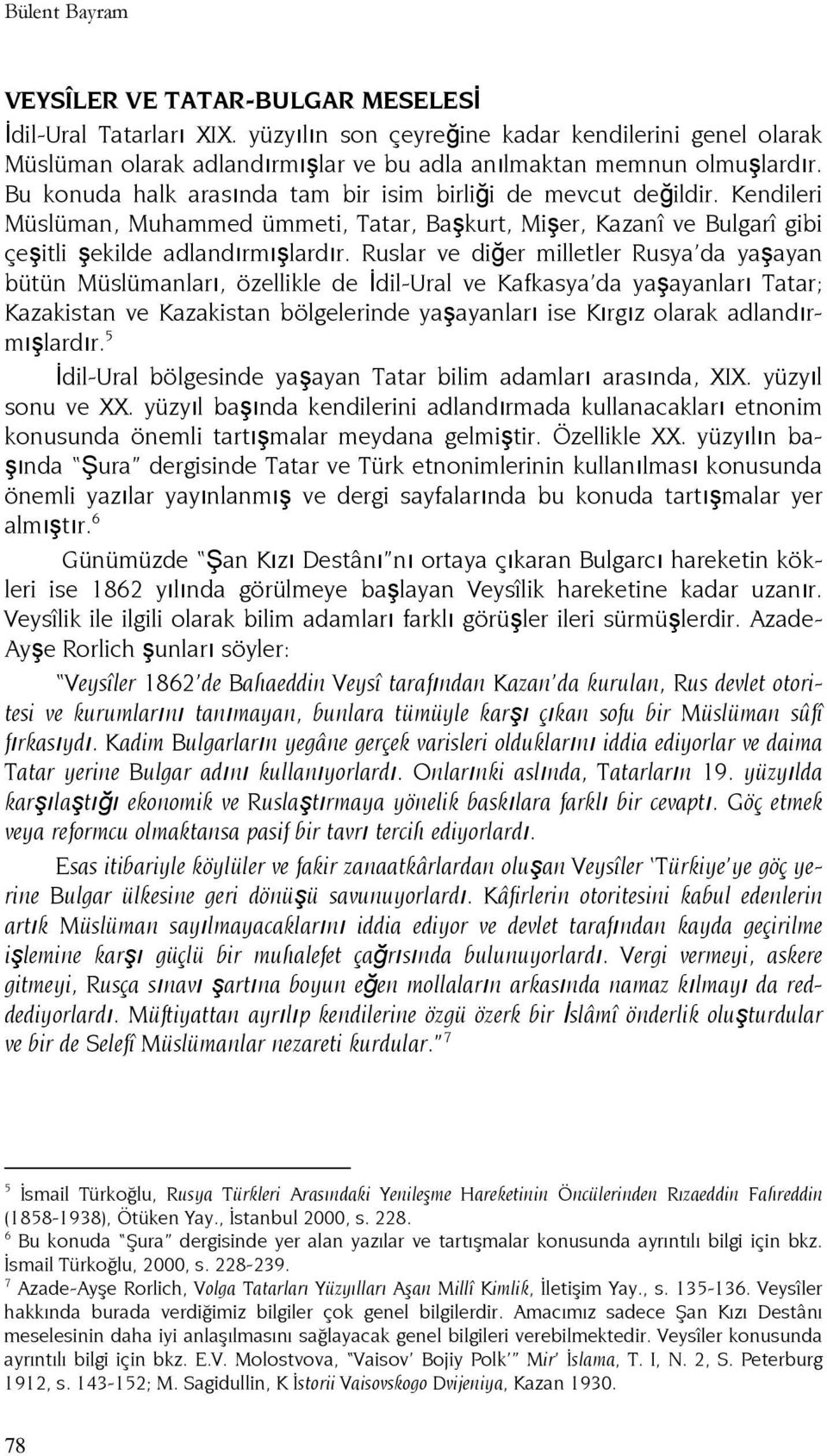 Ruslar ve diğer milletler Rusya da yaşayan bütün Müslümanları, özellikle de İdil-Ural ve Kafkasya da yaşayanları Tatar; Kazakistan ve Kazakistan bölgelerinde yaşayanları ise Kırgız olarak