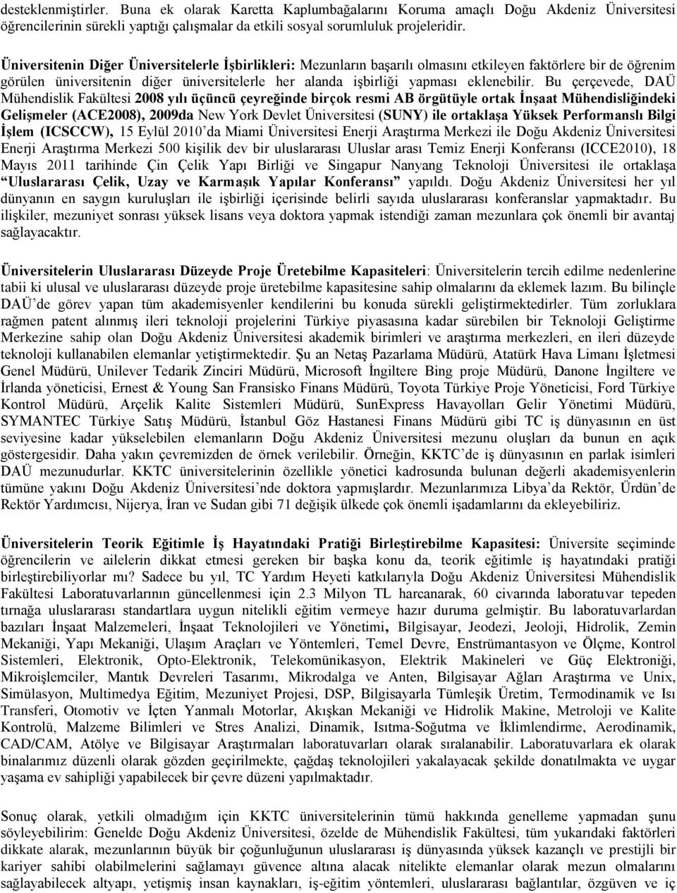 Bu çerçevede, DAÜ Mühendislik Fakültesi 2008 yılı üçüncü çeyreğinde birçok resmi AB örgütüyle ortak İnşaat Mühendisliğindeki Gelişmeler (ACE2008), 2009da New York Devlet Üniversitesi (SUNY) ile