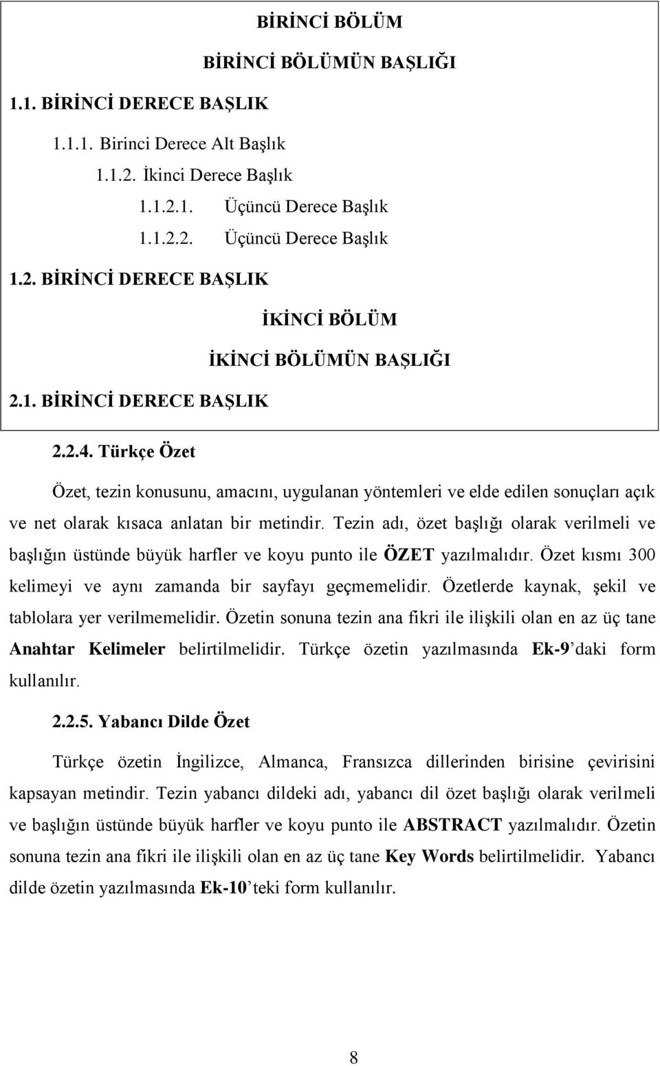 Tezin adı, özet başlığı olarak verilmeli ve başlığın üstünde büyük harfler ve koyu punto ile ÖZET yazılmalıdır. Özet kısmı 300 kelimeyi ve aynı zamanda bir sayfayı geçmemelidir.