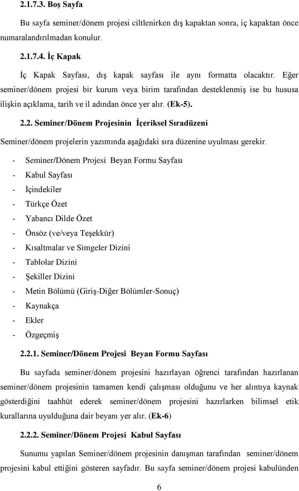 Eğer seminer/dönem projesi bir kurum veya birim tarafından desteklenmiş ise bu hususa ilişkin açıklama, tarih ve il adından önce yer alır. (Ek-5). 2.