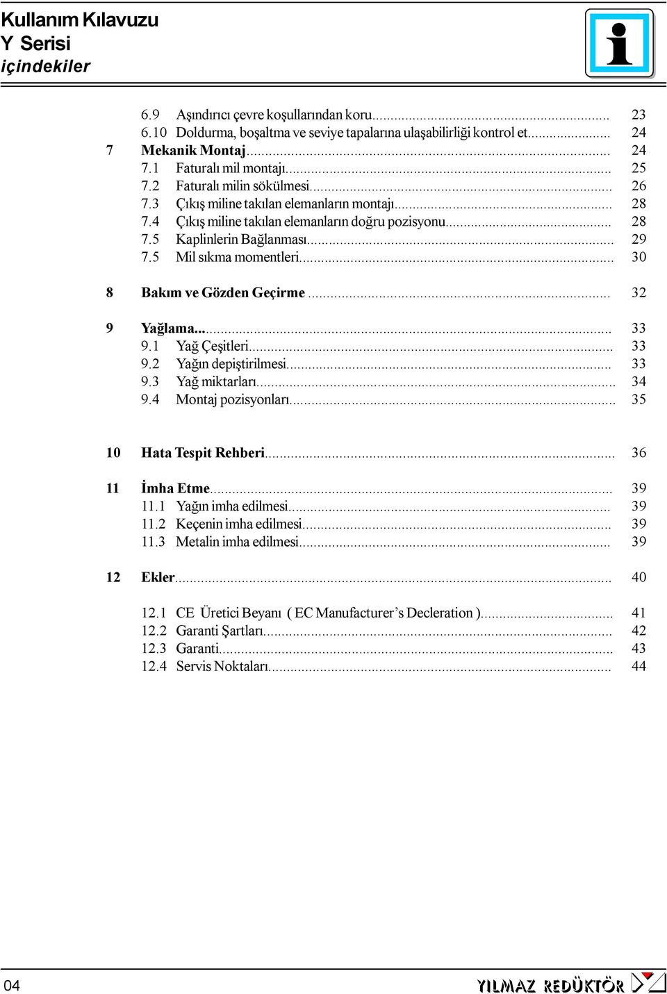 5 Mil sıkma momentleri... 30 8 Bakım ve Gözden Geçirme... 32 9 Yağlama... 33 9.1 Yağ Çeşitleri... 33 9.2 Yağın depiştirilmesi... 33 9.3 Yağ miktarları... 34 9.4 Montaj pozisyonları.