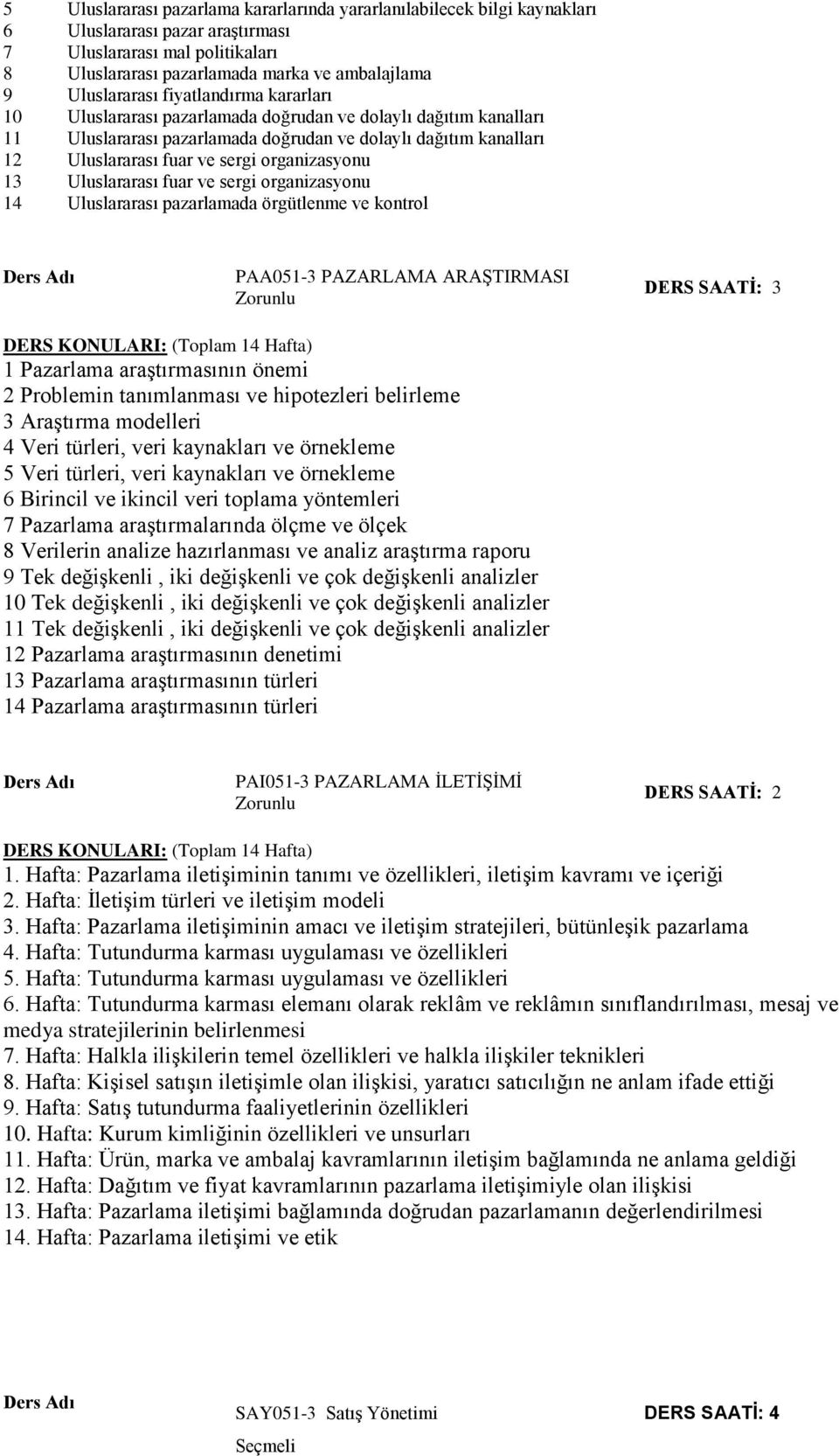 organizasyonu 13 Uluslararası fuar ve sergi organizasyonu 1 Uluslararası pazarlamada örgütlenme ve kontrol PAA051-3 PAZARLAMA ARAŞTIRMASI DERS SAATİ: 3 1 Pazarlama araştırmasının önemi Problemin