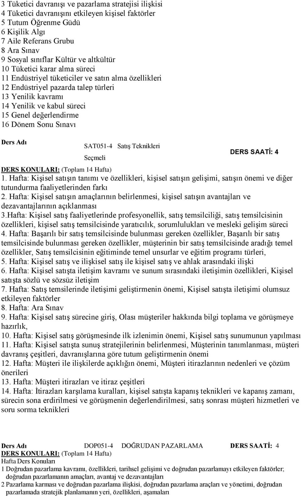 16 Dönem Sonu Sınavı SAT051- Satış Teknikleri Seçmeli DERS SAATİ: 1. Hafta: Kişisel satışın tanımı ve özellikleri, kişisel satışın gelişimi, satışın önemi ve diğer tutundurma faaliyetlerinden farkı.