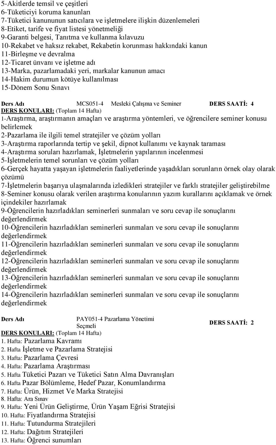 amacı 1-Hakim durumun kötüye kullanılması 15-Dönem Sonu Sınavı MCS051- Mesleki Çalışma ve Seminer DERS SAATİ: 1-Araştırma, araştırmanın amaçları ve araştırma yöntemleri, ve öğrencilere seminer konusu