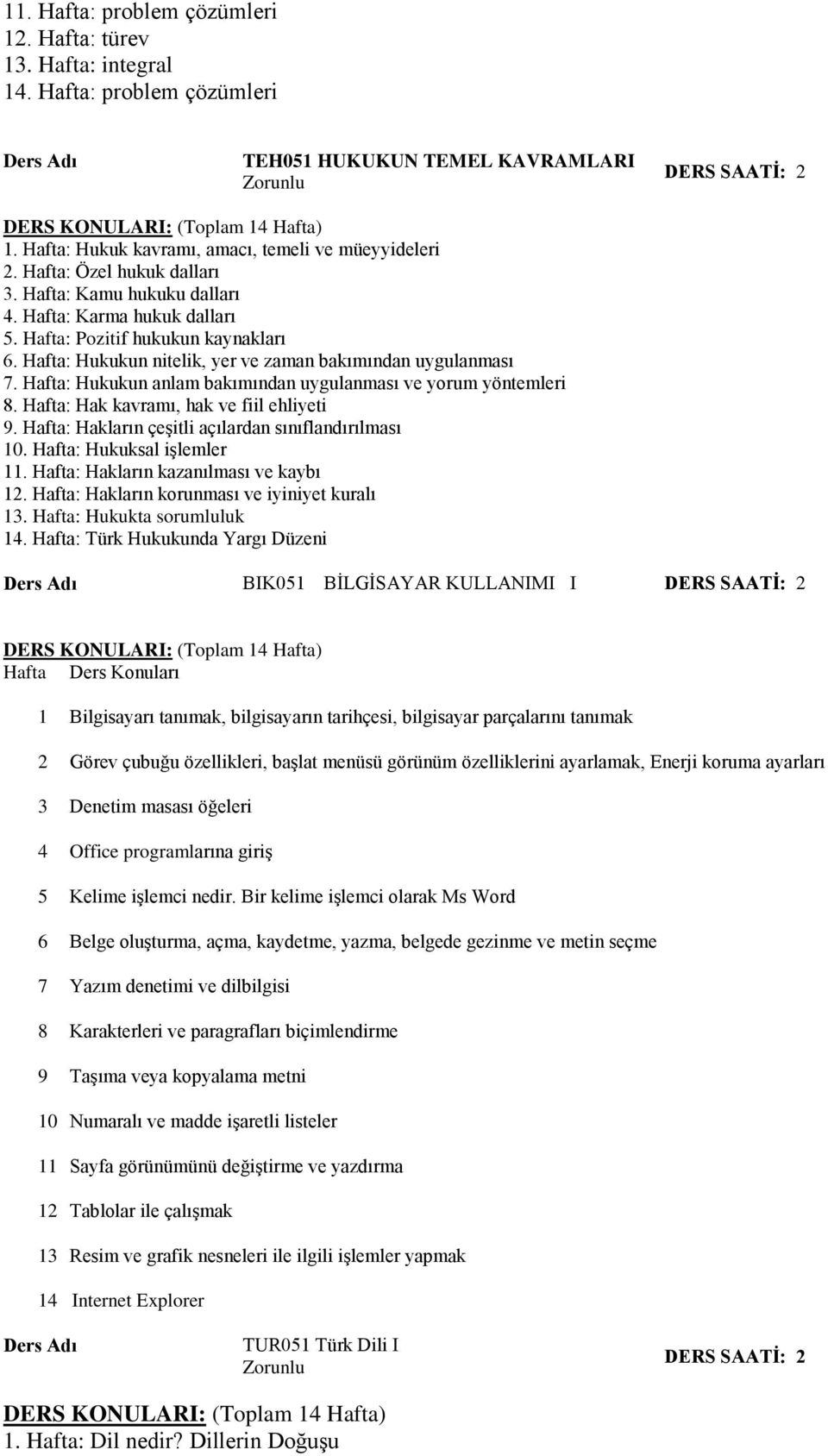 Hafta: Hukukun anlam bakımından uygulanması ve yorum yöntemleri 8. Hafta: Hak kavramı, hak ve fiil ehliyeti 9. Hafta: Hakların çeşitli açılardan sınıflandırılması 10. Hafta: Hukuksal işlemler 11.