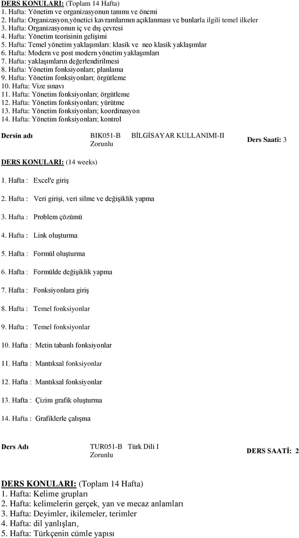 Hafta: yaklaşımların değerlendirilmesi 8. Hafta: Yönetim fonksiyonları; planlama 9. Hafta: Yönetim fonksiyonları; örgütleme 10. Hafta: Vize sınavı 11. Hafta: Yönetim fonksiyonları; örgütleme 1. Hafta: Yönetim fonksiyonları; yürütme 13.