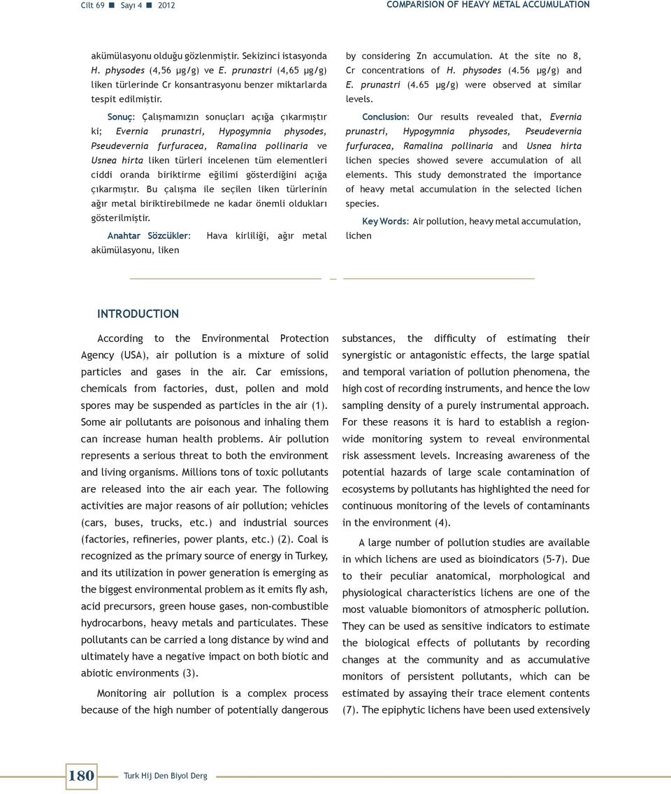 Sonuç: Çalışmamızın sonuçları açığa çıkarmıştır ki; Evernia prunastri, Hypogymnia physodes, Pseudevernia furfuracea, Ramalina pollinaria ve Usnea hirta liken türleri incelenen tüm elementleri ciddi